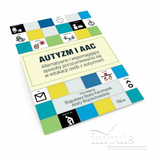 Autyzm i AAC. Alternatywne i wspomagające sposoby porozumiewania się w edukacji osób z autyzmem